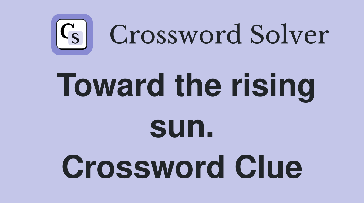 Toward the rising sun. Crossword Clue