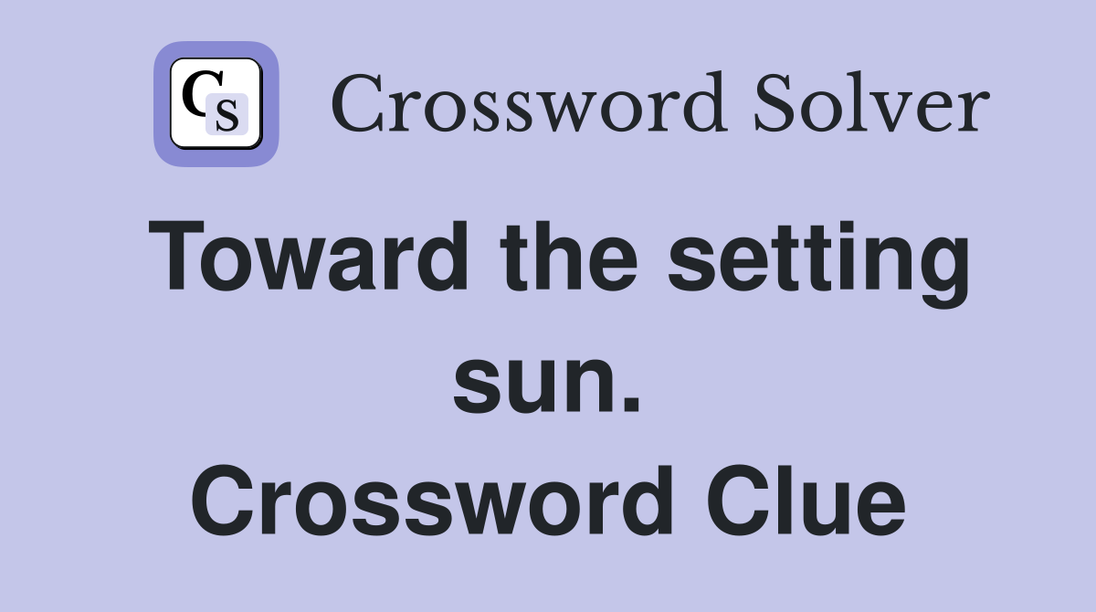 Toward the setting sun. Crossword Clue