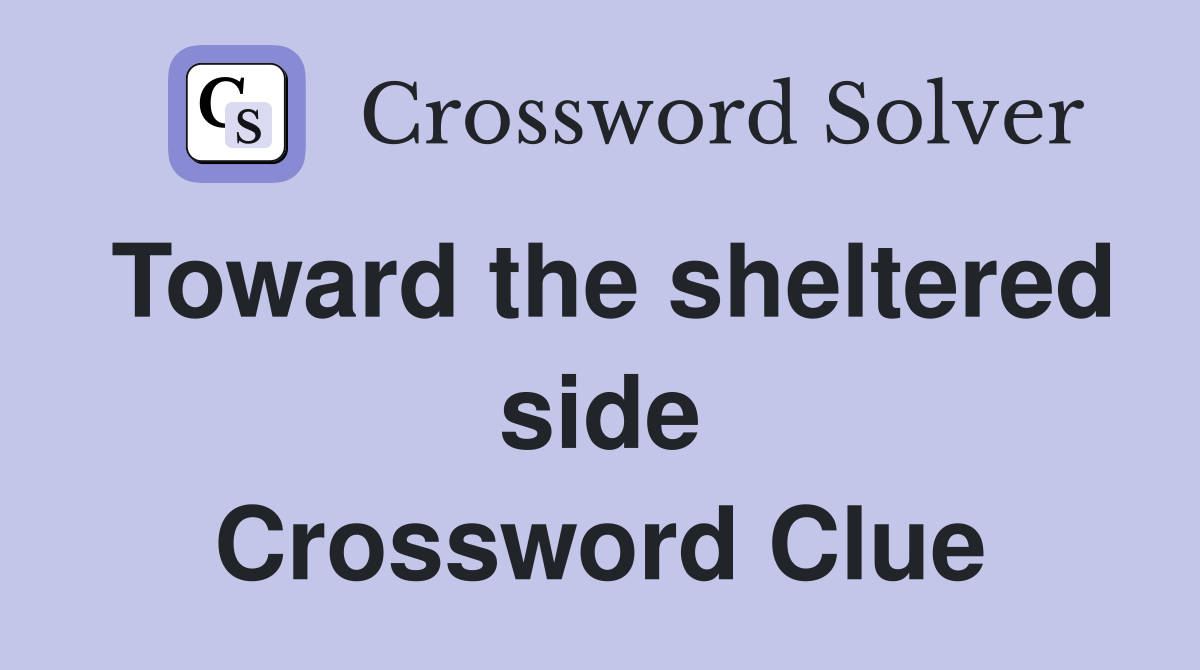 Toward the sheltered side Crossword Clue