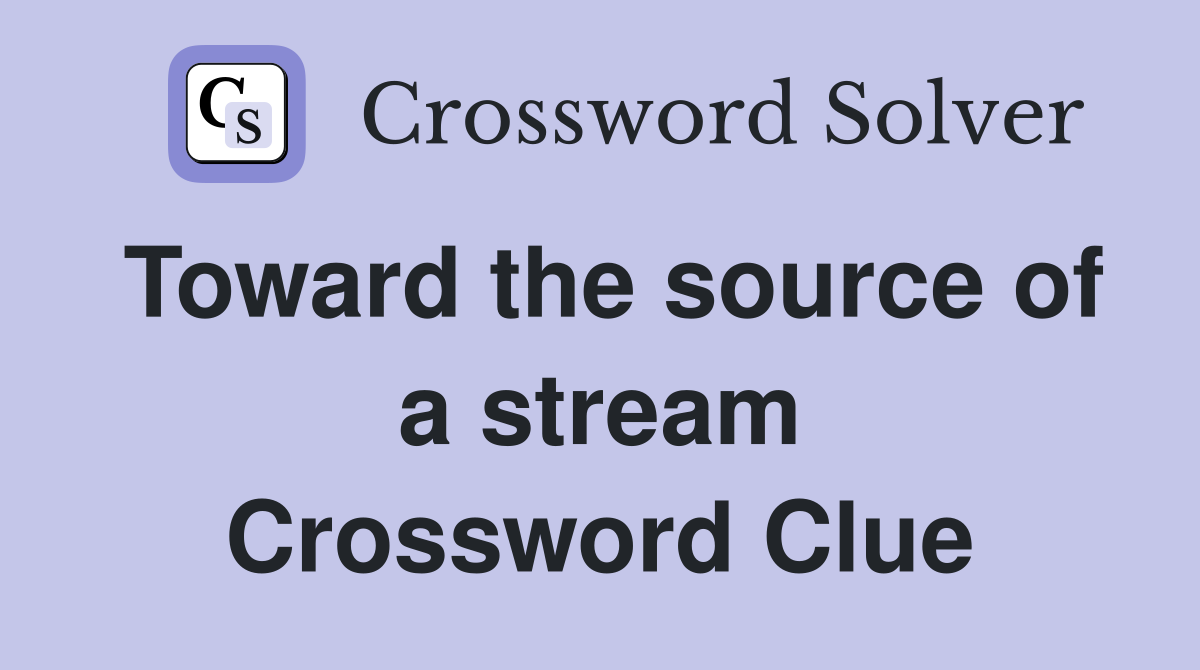 Toward the source of a stream Crossword Clue