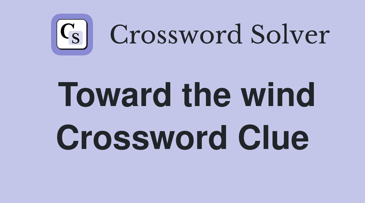 Toward the wind Crossword Clue