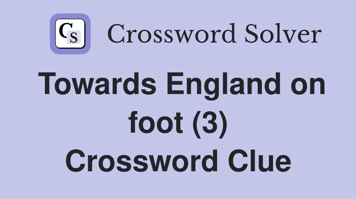 Towards England on foot (3) Crossword Clue
