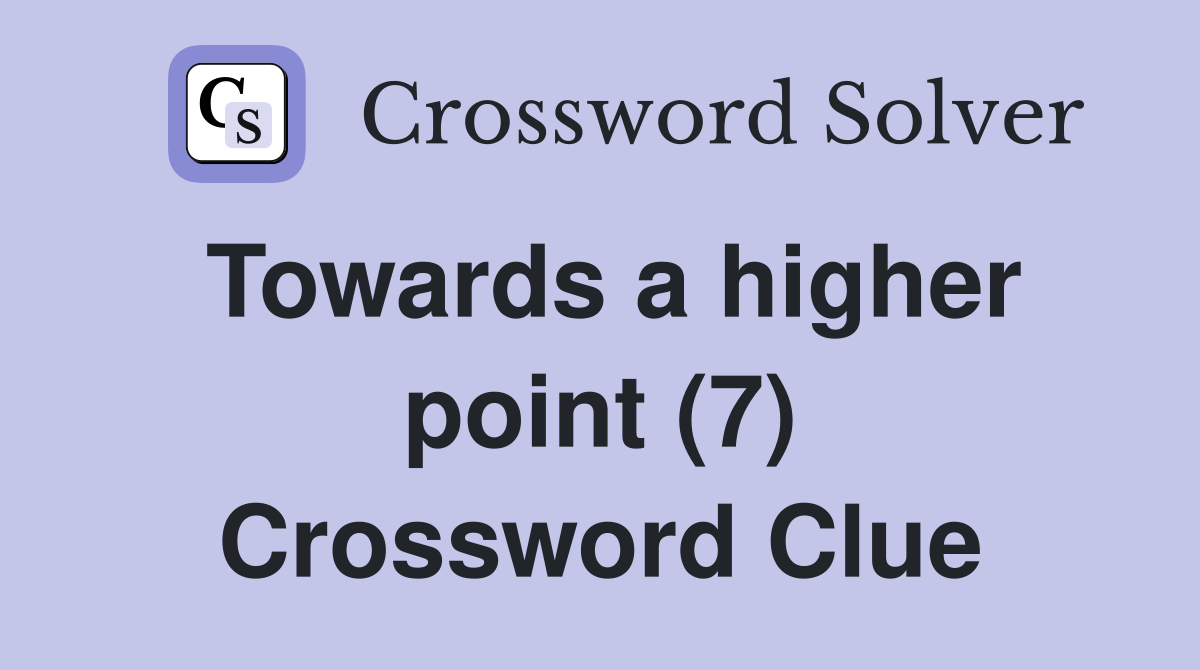 Towards a higher point (7) Crossword Clue