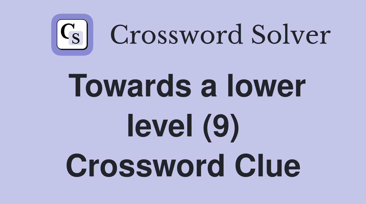 Towards a lower level (9) Crossword Clue
