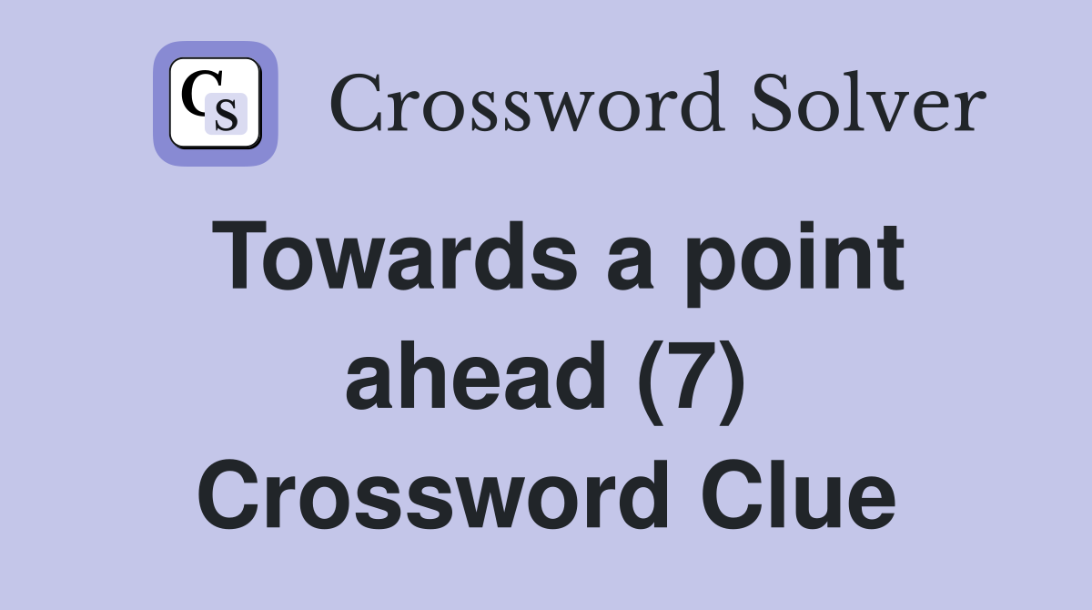 Towards a point ahead (7) Crossword Clue