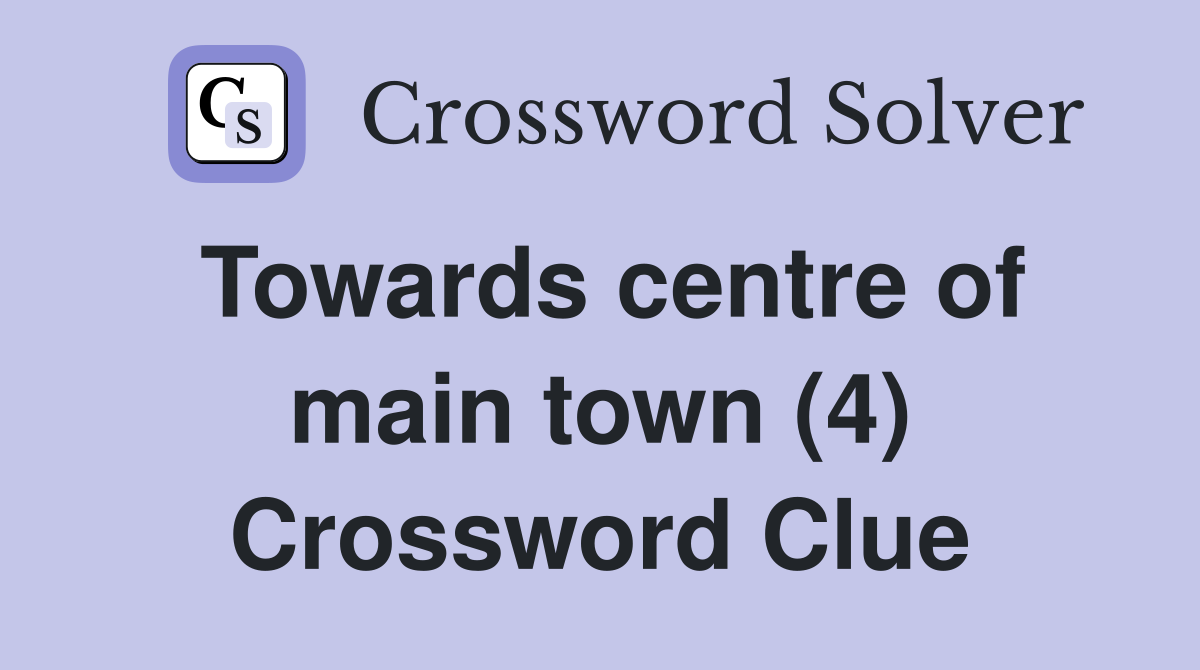 Towards centre of main town (4) Crossword Clue