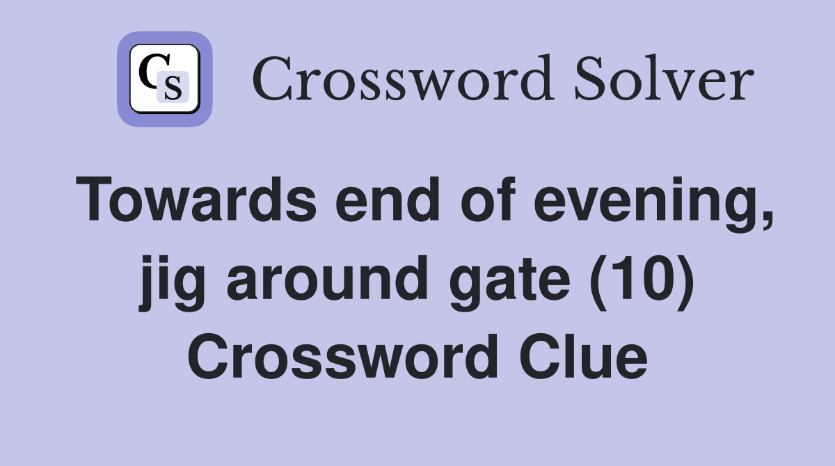 Towards end of evening, jig around gate (10) Crossword Clue