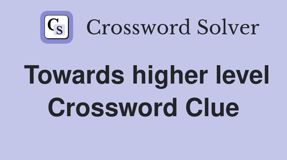 Towards higher level Crossword Clue