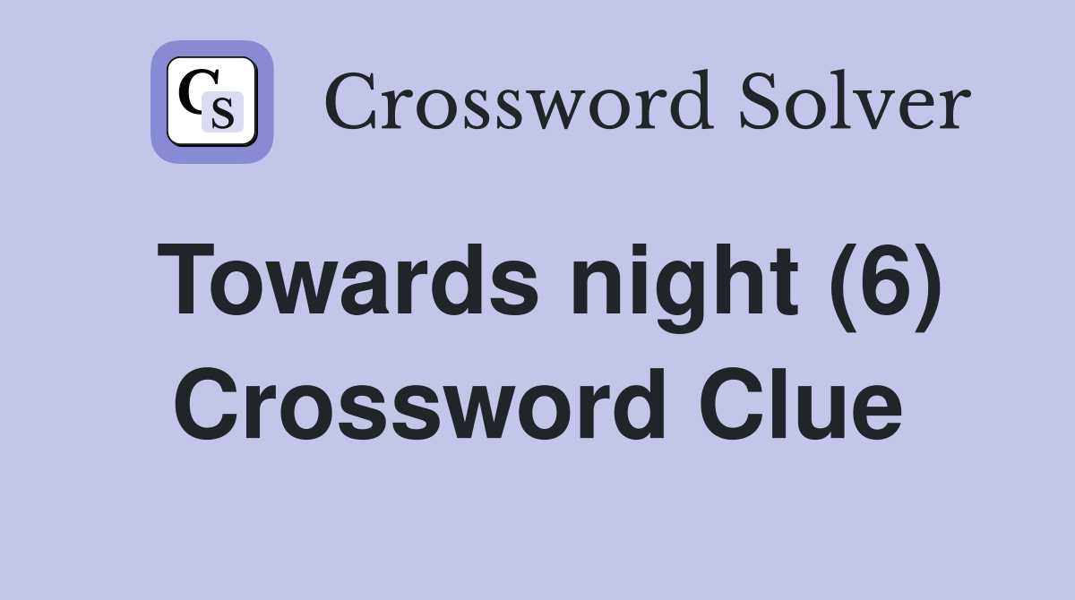 Towards night (6) Crossword Clue