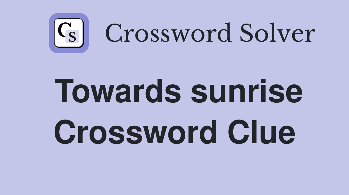 Towards sunrise Crossword Clue