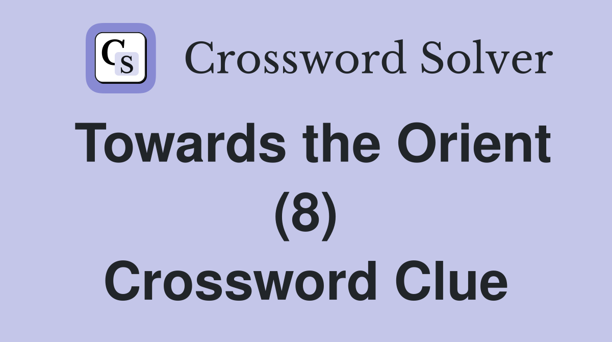 Towards the Orient (8) Crossword Clue