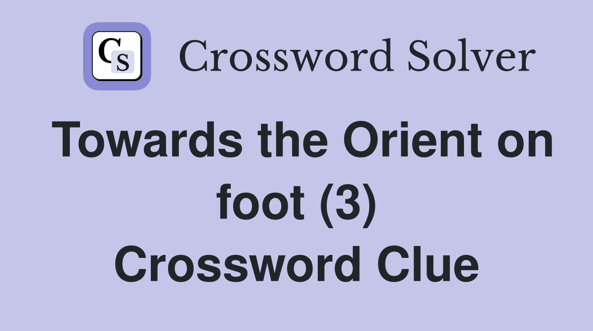 Towards the Orient on foot (3) Crossword Clue
