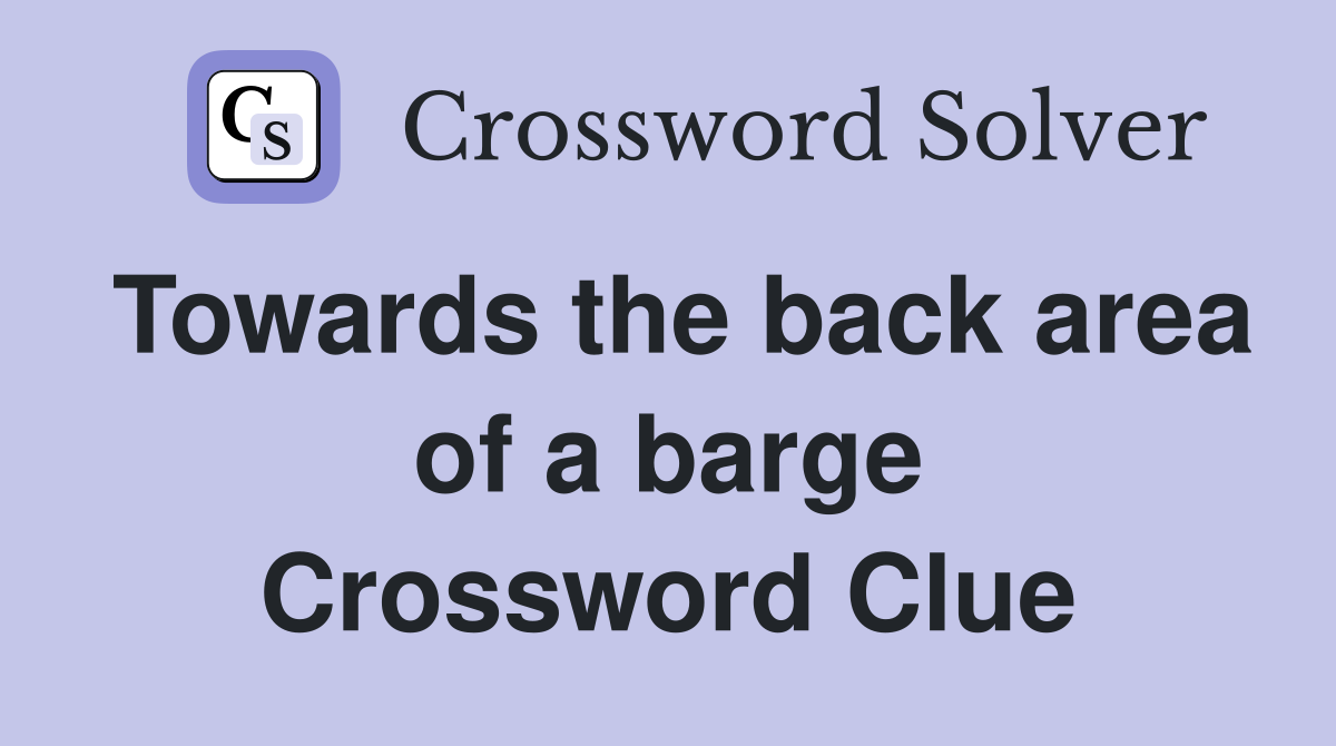 Towards the back area of a barge Crossword Clue
