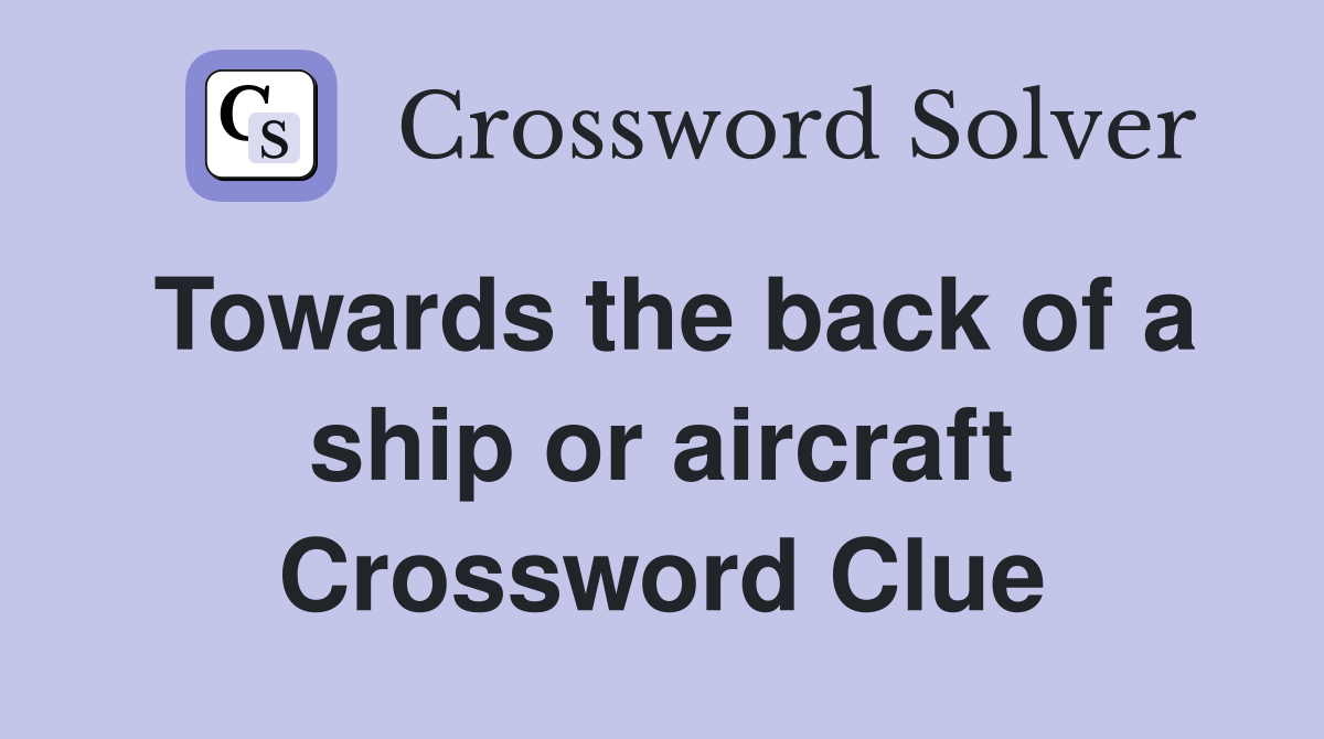 Towards the back of a ship or aircraft Crossword Clue