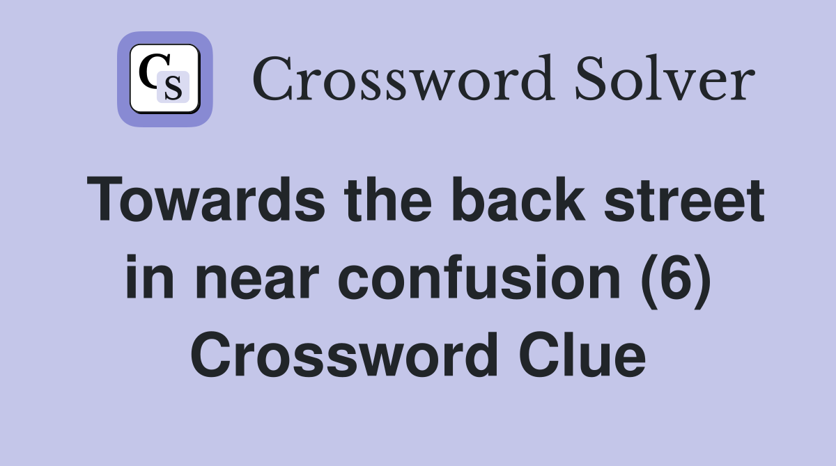Towards the back street in near confusion (6) Crossword Clue