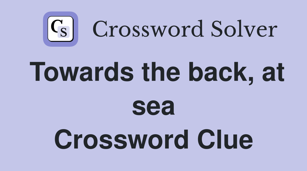 Towards the back, at sea Crossword Clue