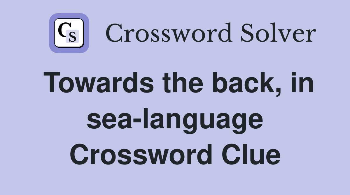 Towards the back, in sea-language Crossword Clue
