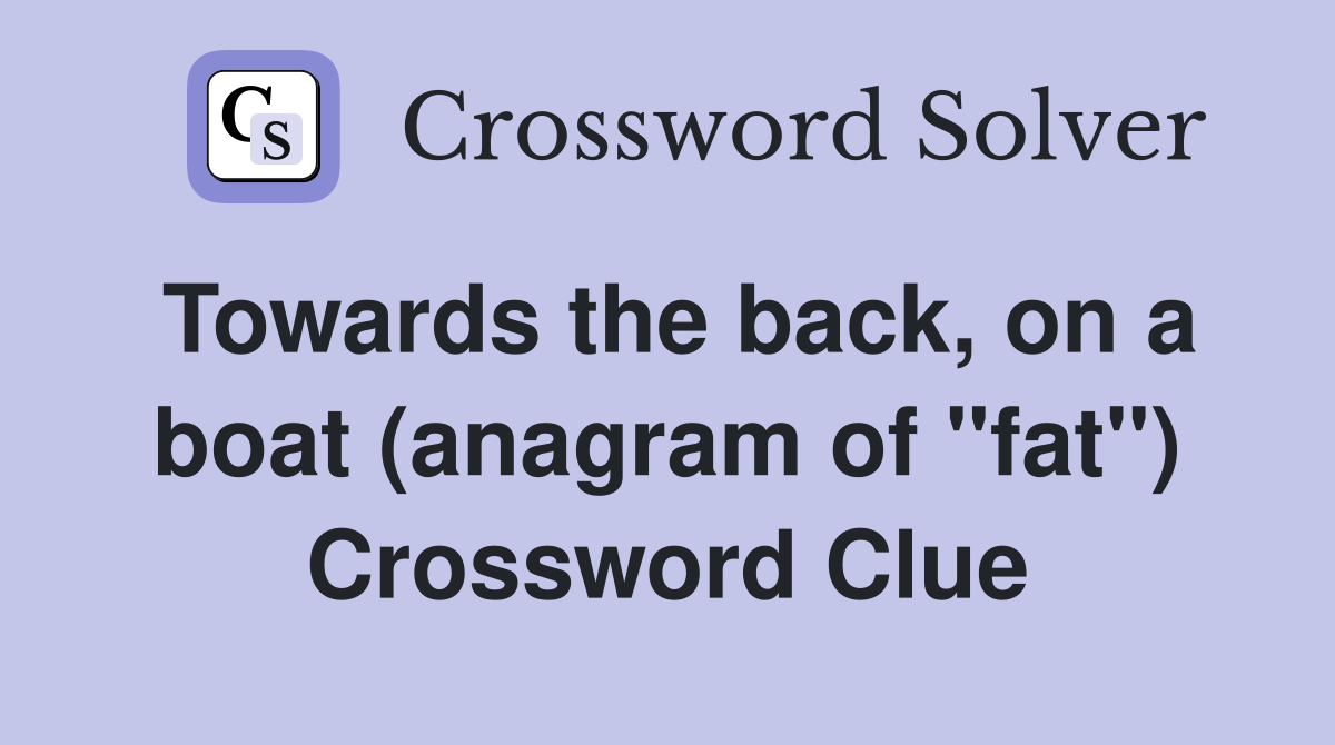 Towards the back, on a boat (anagram of "fat") Crossword Clue