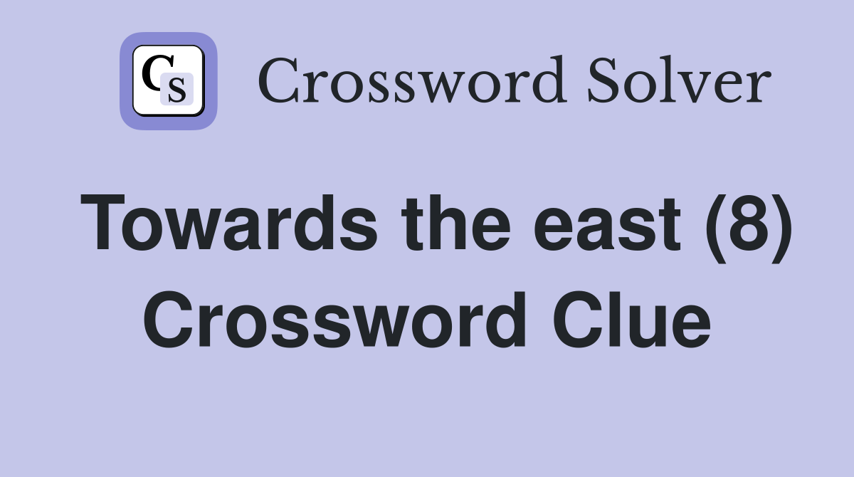 Towards the east (8) Crossword Clue