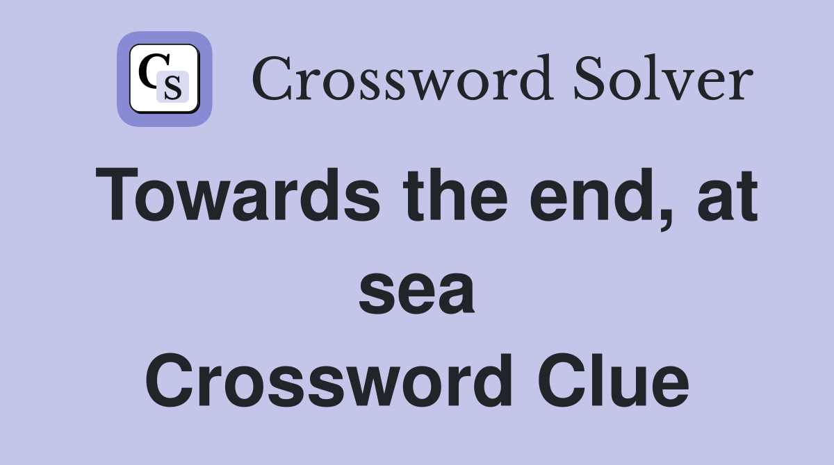Towards the end, at sea Crossword Clue