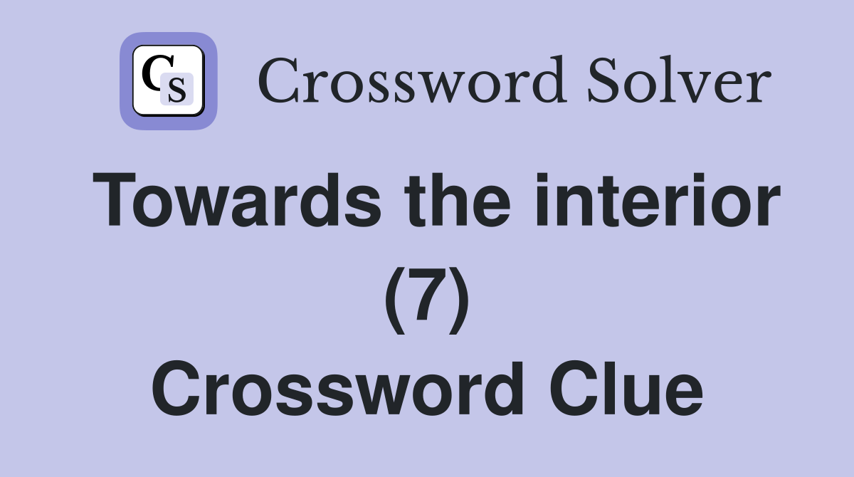 Towards the interior (7) Crossword Clue