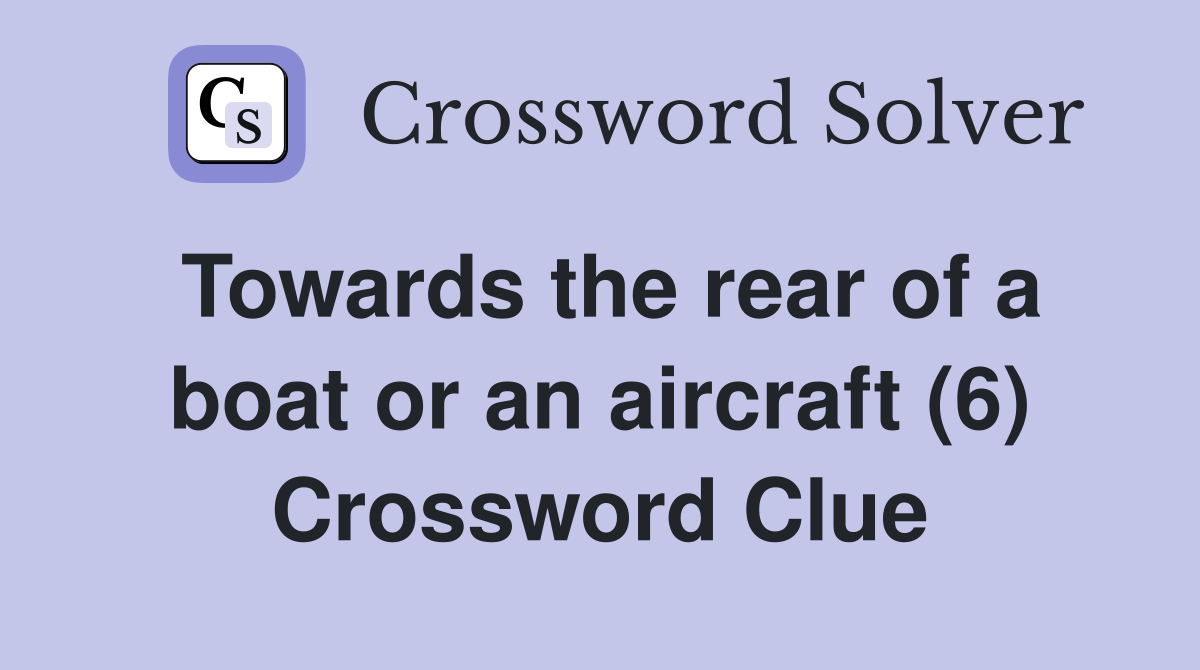 Towards the rear of a boat or an aircraft (6) Crossword Clue