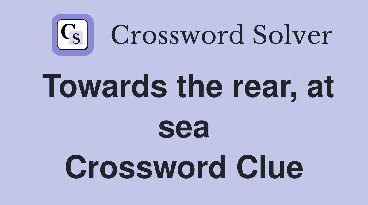 Towards the rear, at sea Crossword Clue