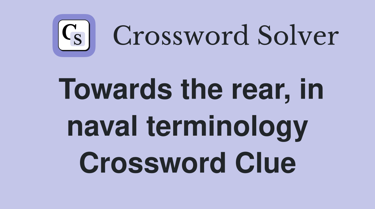Towards the rear, in naval terminology Crossword Clue
