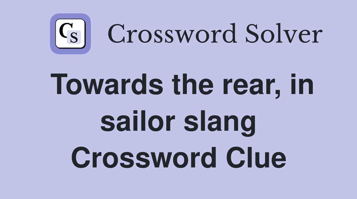 Towards the rear, in sailor slang Crossword Clue