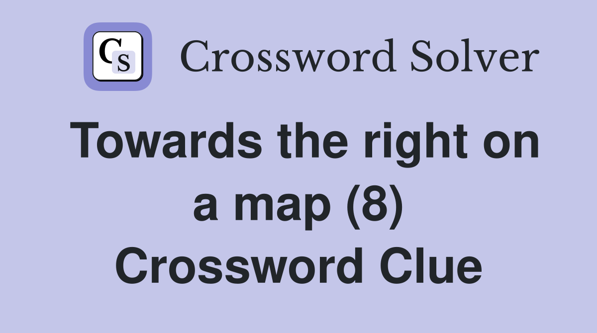 Towards the right on a map (8) Crossword Clue