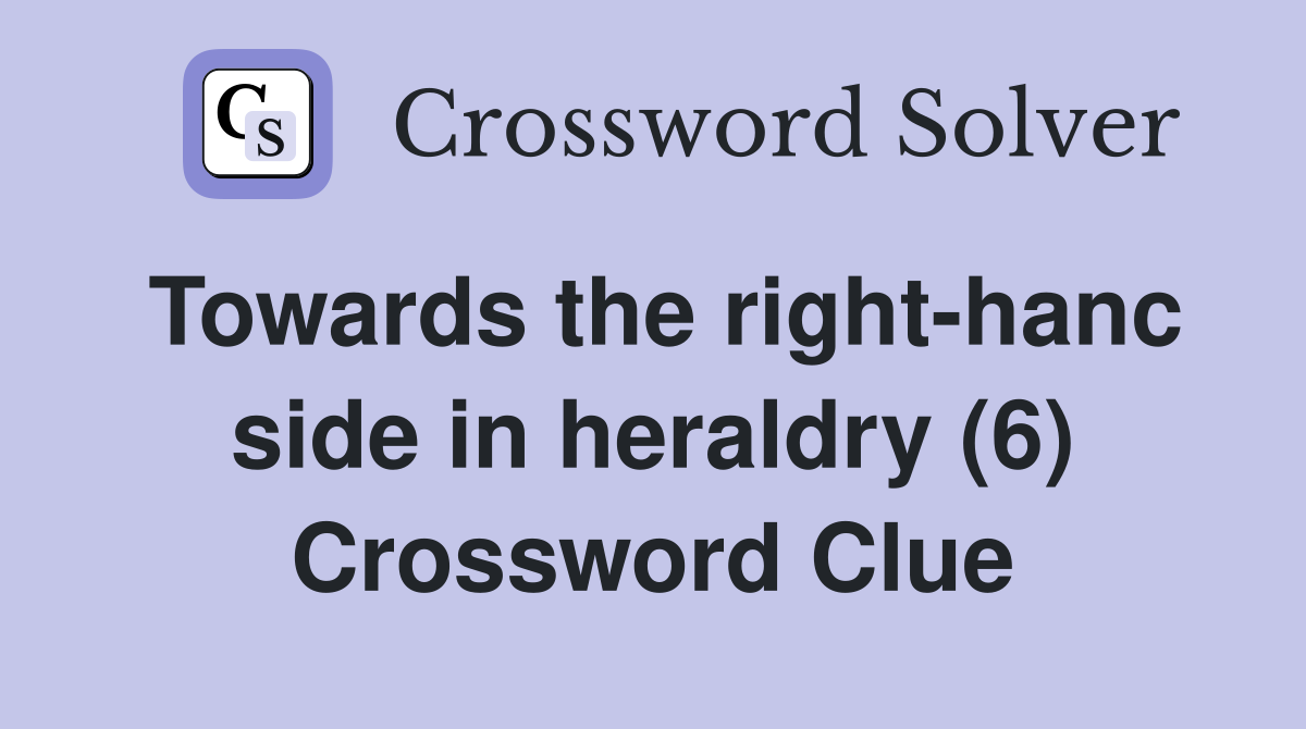 Towards the right-hanc side in heraldry (6) Crossword Clue