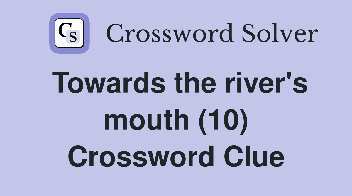 Towards the river's mouth (10) Crossword Clue