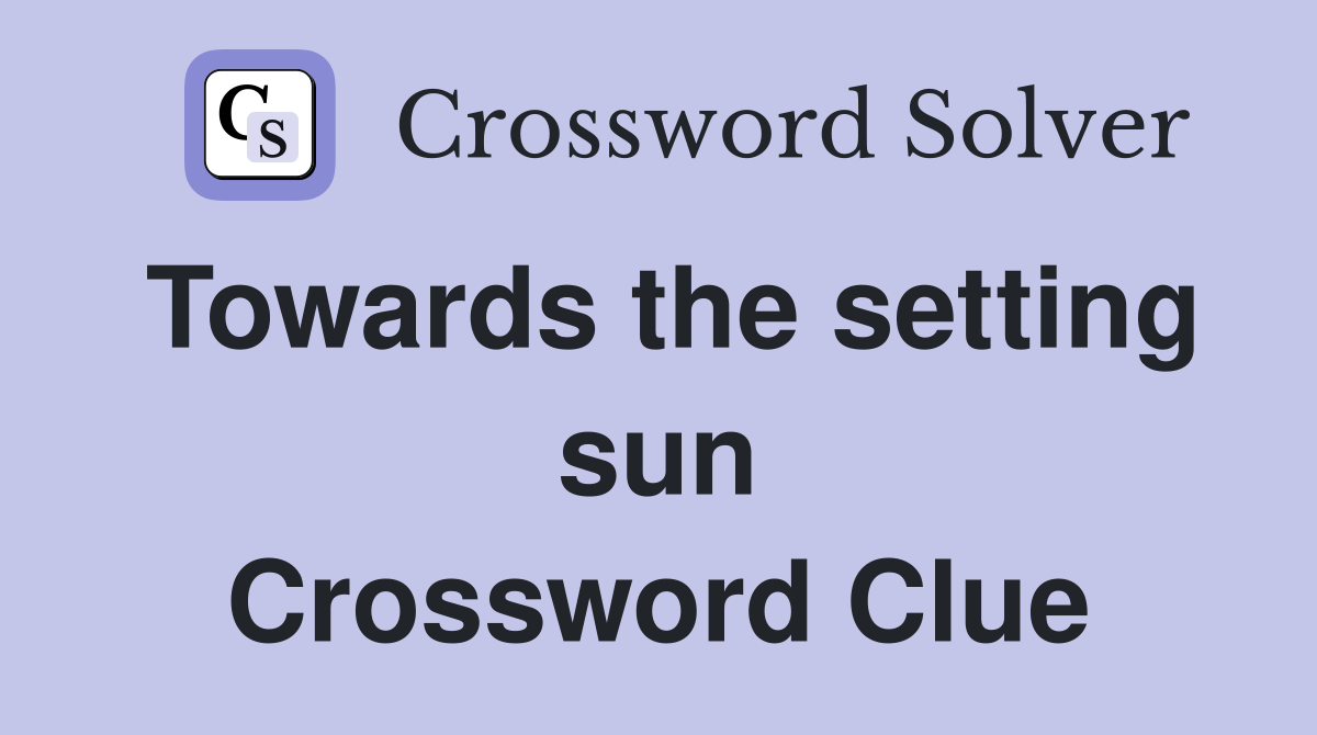 Towards the setting sun Crossword Clue
