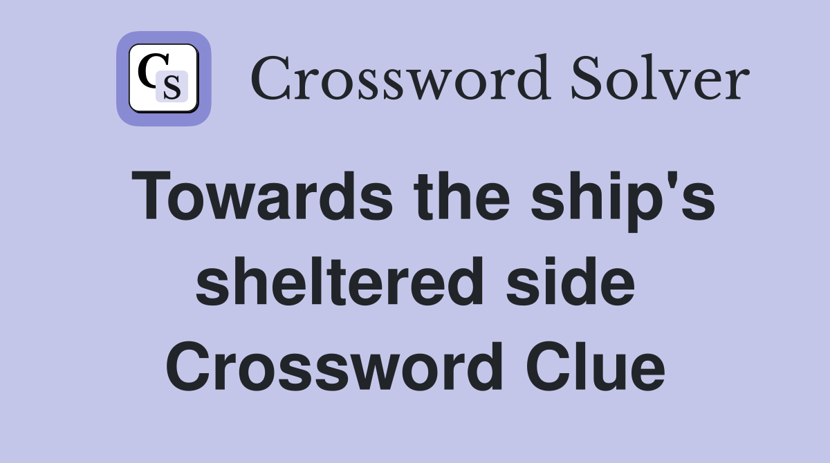 Towards the ship's sheltered side Crossword Clue
