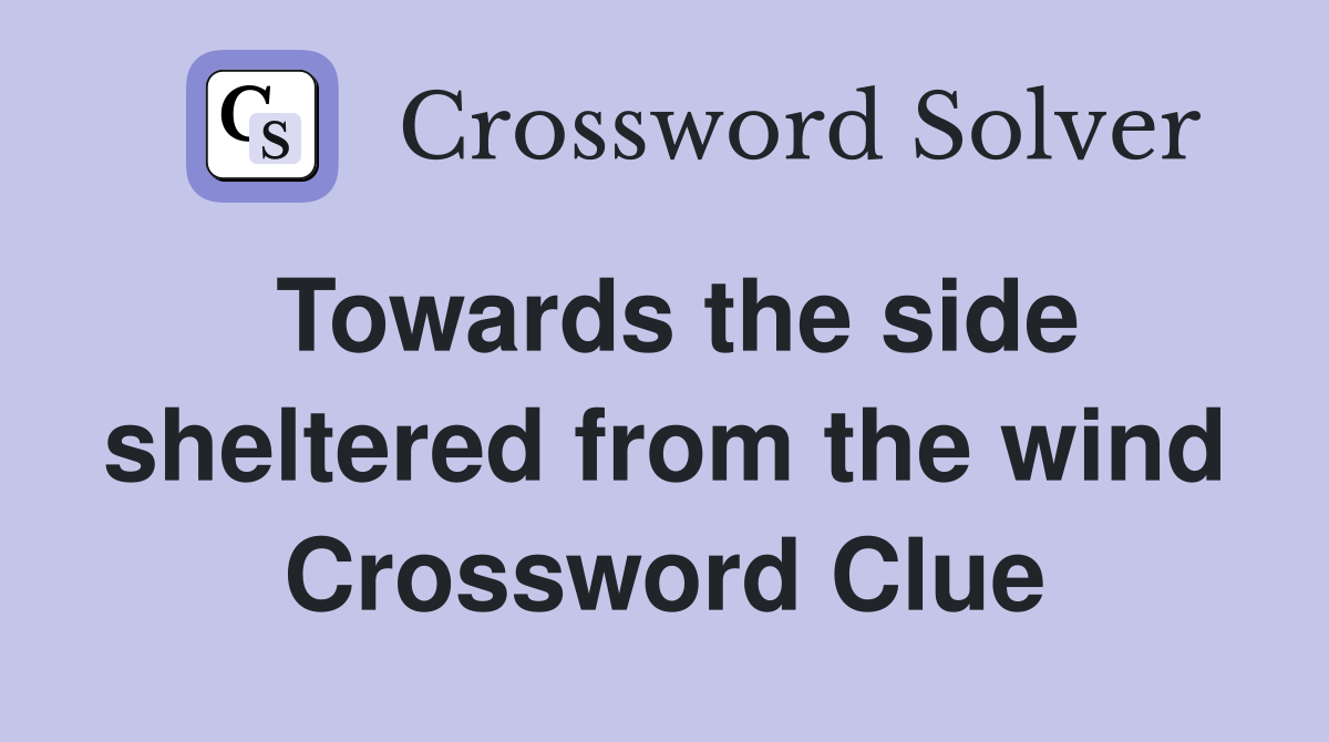 Towards the side sheltered from the wind Crossword Clue