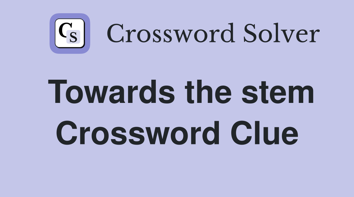 Towards the stem Crossword Clue