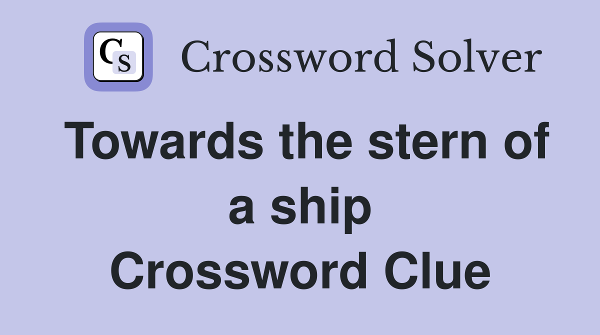 Towards the stern of a ship Crossword Clue