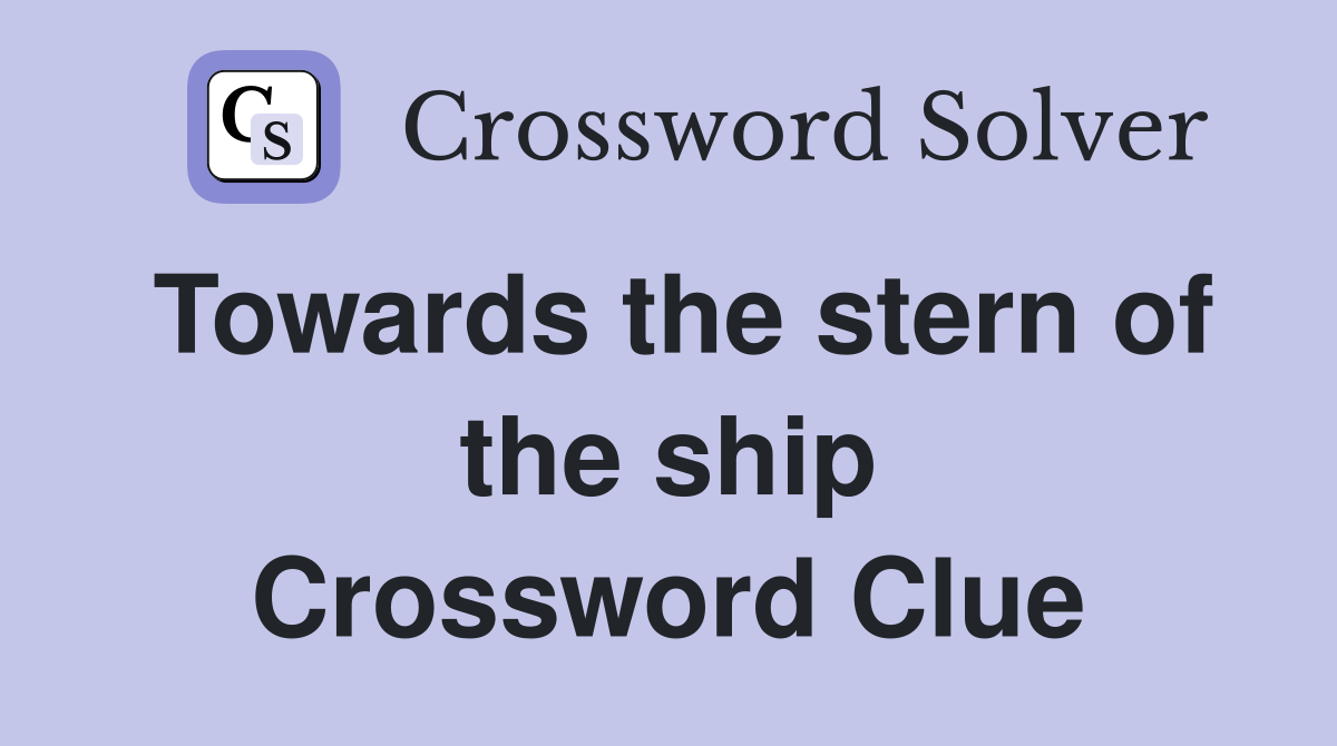 Towards the stern of the ship Crossword Clue