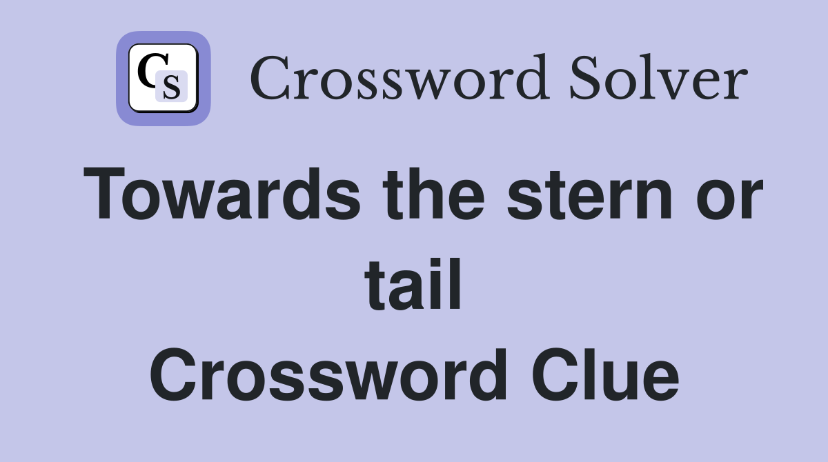 Towards the stern or tail Crossword Clue