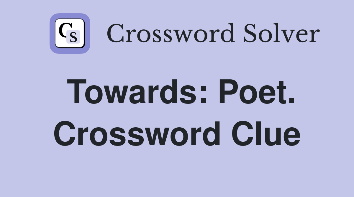 Towards: Poet. Crossword Clue