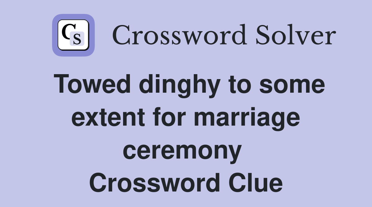 Towed dinghy to some extent for marriage ceremony  Crossword Clue