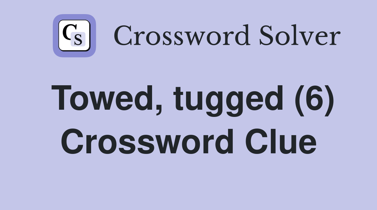 Towed, tugged (6) Crossword Clue