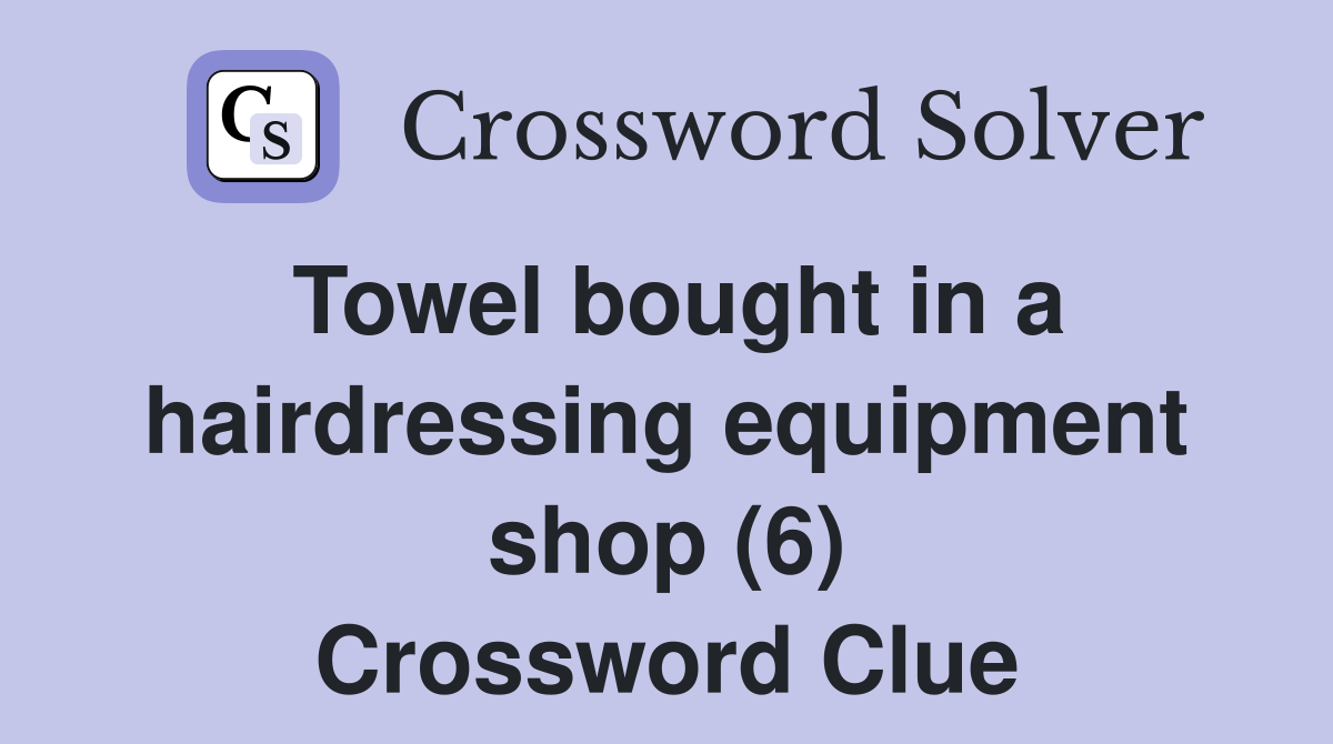 Towel bought in a hairdressing equipment shop (6) Crossword Clue
