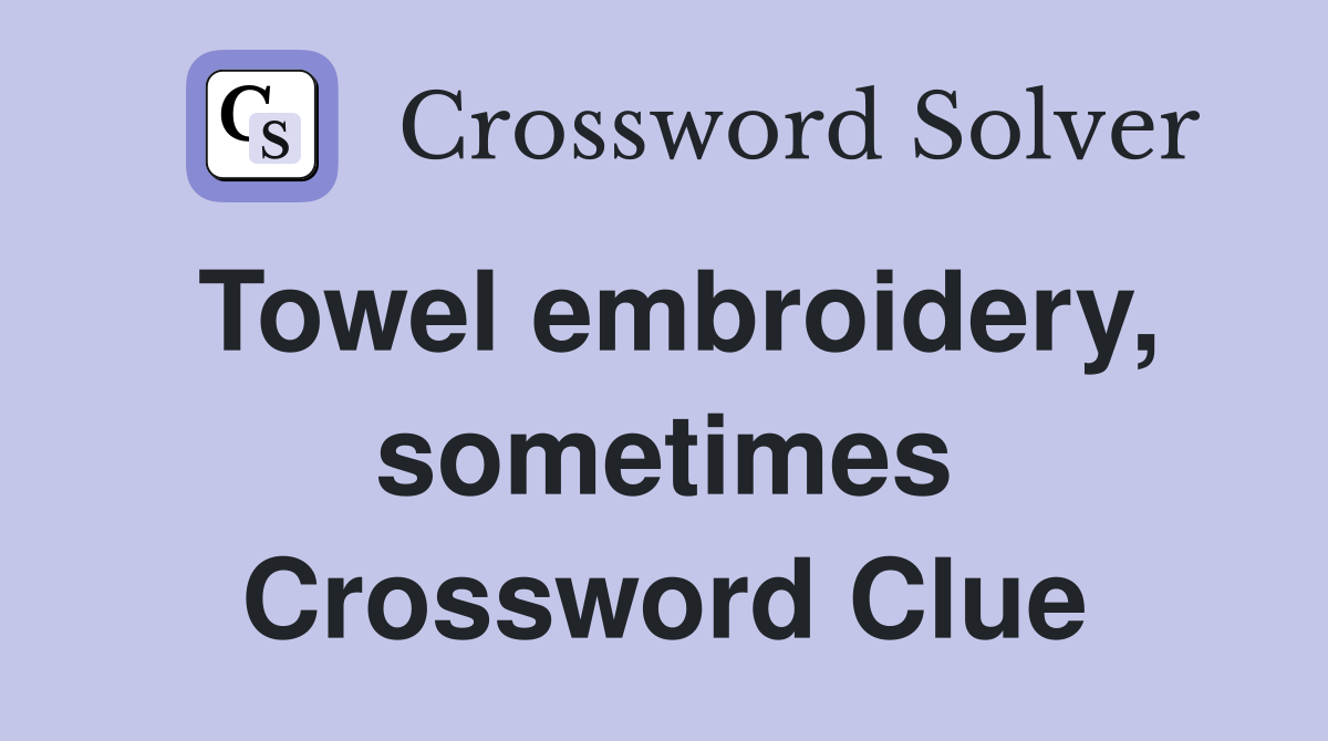 Towel embroidery, sometimes Crossword Clue