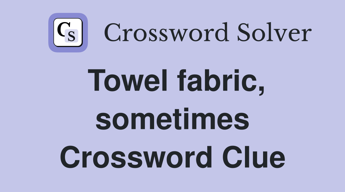 Towel fabric, sometimes Crossword Clue