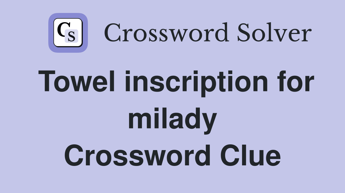 Towel inscription for milady Crossword Clue