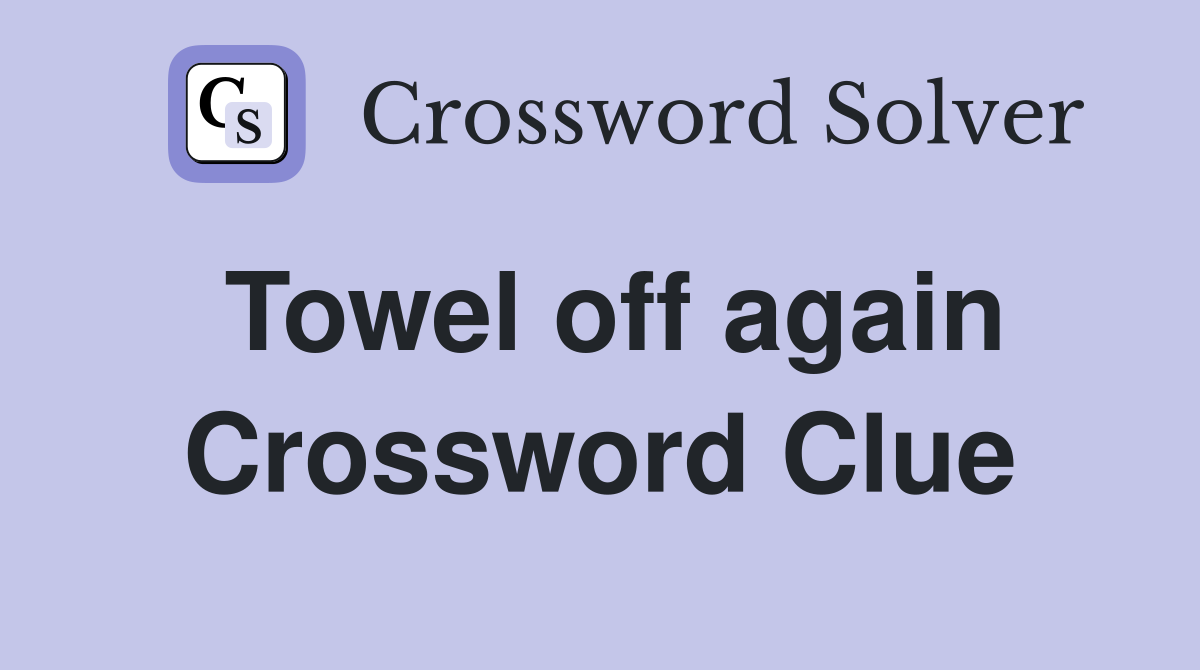Towel off again Crossword Clue