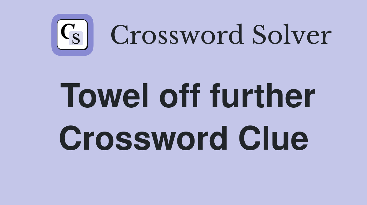 Towel off further Crossword Clue