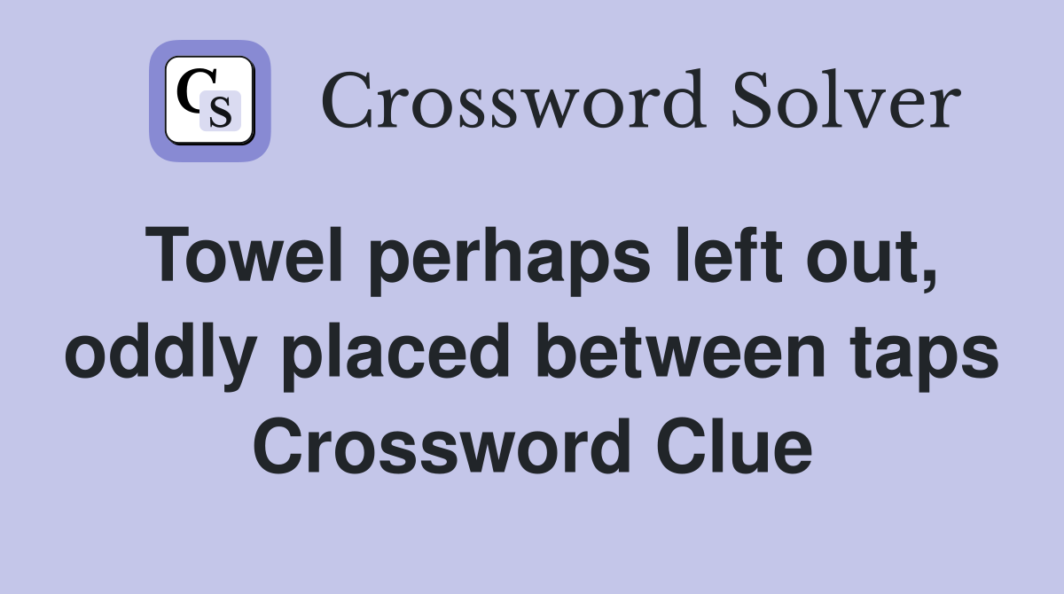 Towel perhaps left out, oddly placed between taps Crossword Clue