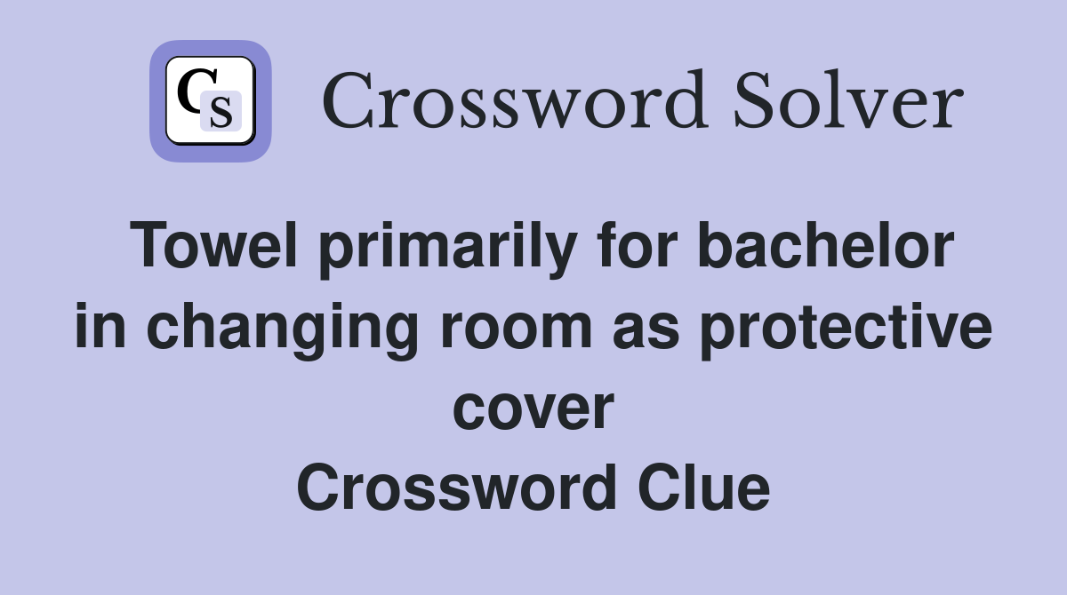 Towel primarily for bachelor in changing room as protective cover Crossword Clue